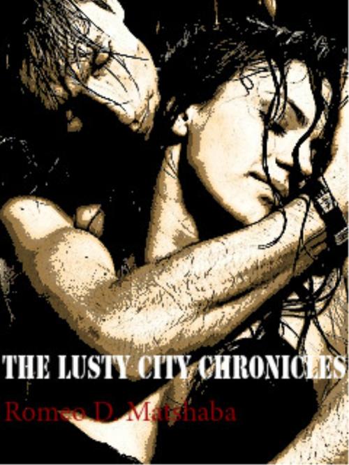 Cover of the book The Lusty City Chronicles by Romeo D. Matshaba, Romeo D. Matshaba