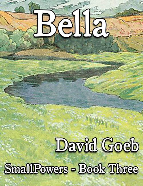 Cover of the book Bella: SmallPowers Book Three by David Goeb, David Goeb