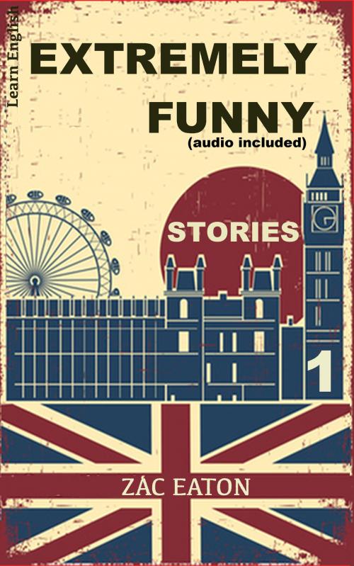Cover of the book Learn English - Extremely Funny Stories (audio included) 1 by Zac Eaton, Zac Eaton