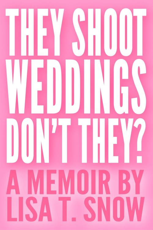 Cover of the book They Shoot Weddings, Don't They? by Lisa T. Snow, Lisa T. Snow