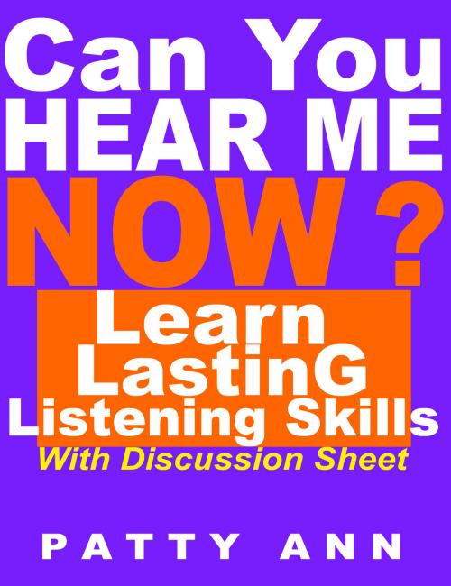 Cover of the book Can You Hear Me Now? Learn Lasting Listening Skills by Patty Ann, Patty Ann's Pet Project