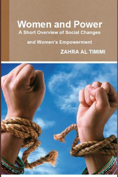 Cover of the book Women and Power: A Short Overview of Social Changes and Women’s Empowerment by Zahra Al Timimi, Zahra Al Timimi