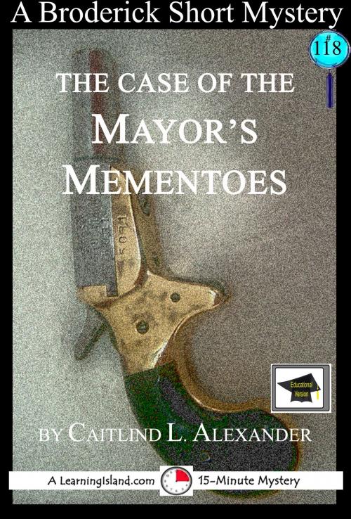 Cover of the book The Case of the Mayor’s Mementos: A 15-Minute Brodericks Mystery: Educational Version by Caitlind L. Alexander, LearningIsland.com