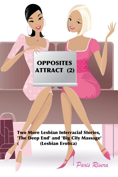 Cover of the book Opposites Attract (2): Two More Lesbian Interracial Stories, ‘Big City Massage' and 'The Deep End’ (Lesbian Erotica) by Paris Rivera, Paris Rivera