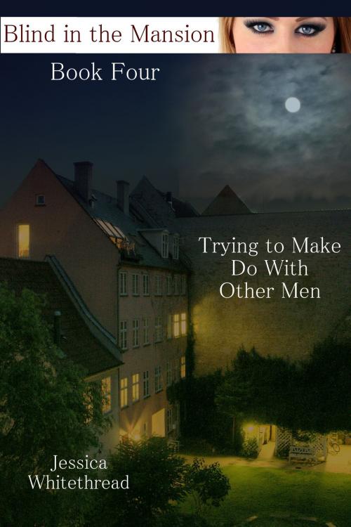 Cover of the book Blind of the Mansion Book Four: Trying to Make Do with Other Men by Jessica Whitethread, Jessica Whitethread