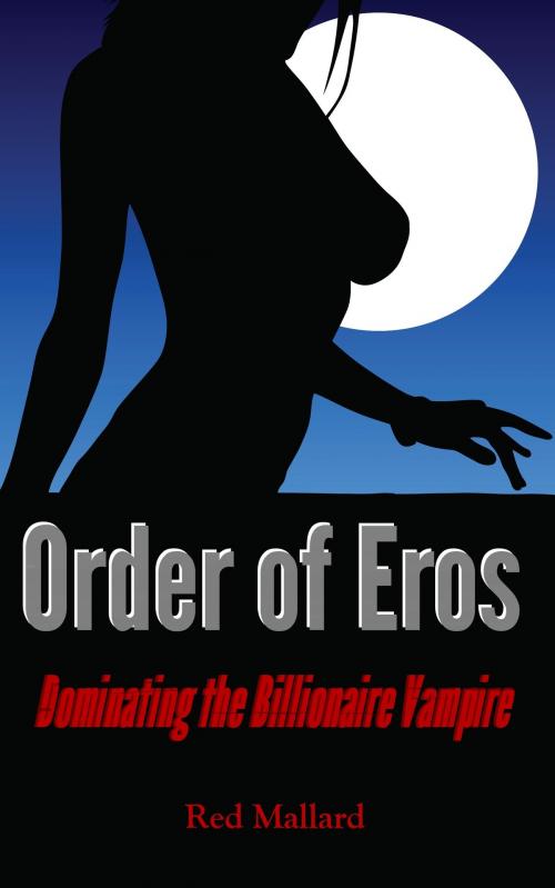 Cover of the book Order of Eros: Dominating the Billionaire Vampire by Red Mallard, Red Mallard