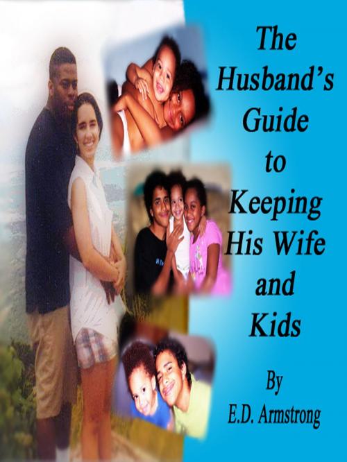 Cover of the book The Husband's Guide to Keeping His Wife and Kids by E.D. Armstrong, E.D. Armstrong