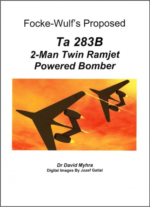 Cover of the book Focke-Wulf’s Proposed “Ta 283B” 2-Man Twin Ramjet Powered Bomber by David Myhra, David Myhra