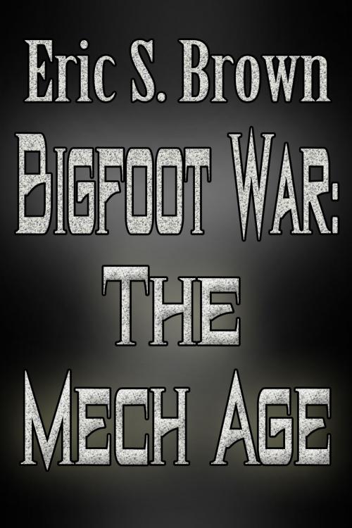Cover of the book Bigfoot War: The Mech Age by Eric S. Brown, Eric S. Brown