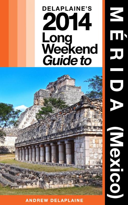 Cover of the book Mérida (Mexico): The Delaplaine 2014 Long Weekend Guide by Andrew Delaplaine, Andrew Delaplaine