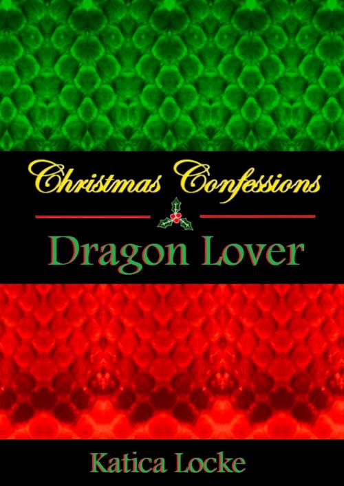 Cover of the book Christmas Confessions: Dragon Lover by Katica Locke, Katica Locke
