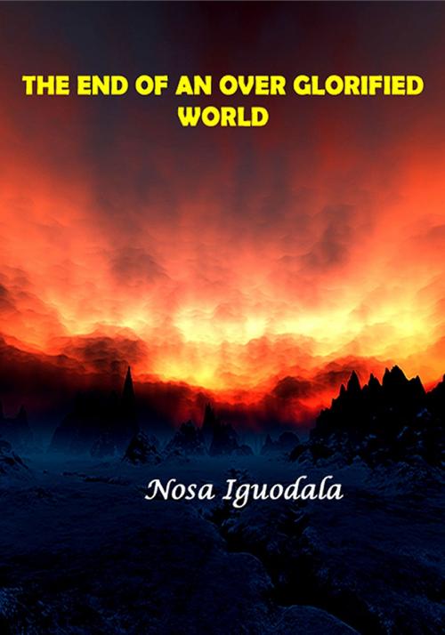 Cover of the book The End of an Over Glorified World by Nosa Iguodala, Nosa Iguodala