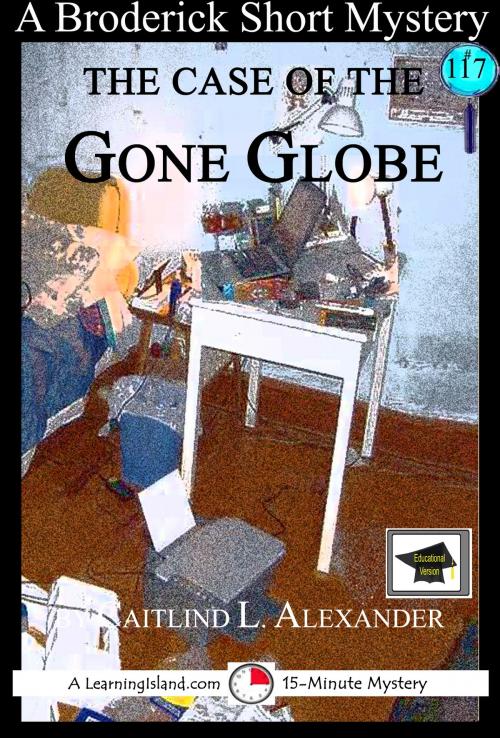 Cover of the book The Case of the Gone Globe: A 15-Minute Brodericks Mystery: Educational Version by Caitlind L. Alexander, LearningIsland.com