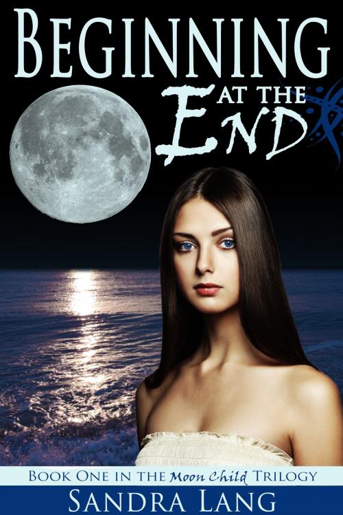 Cover of the book Beginning at the End (Moon Child Trilogy: Book One) by Sandra Lang, Sandra Lang