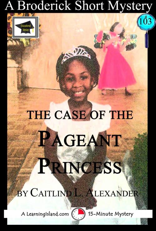 Cover of the book The Case of the Pageant Princess: A 15-Minute Brodericks Mystery: Educational Version by Caitlind L. Alexander, LearningIsland.com