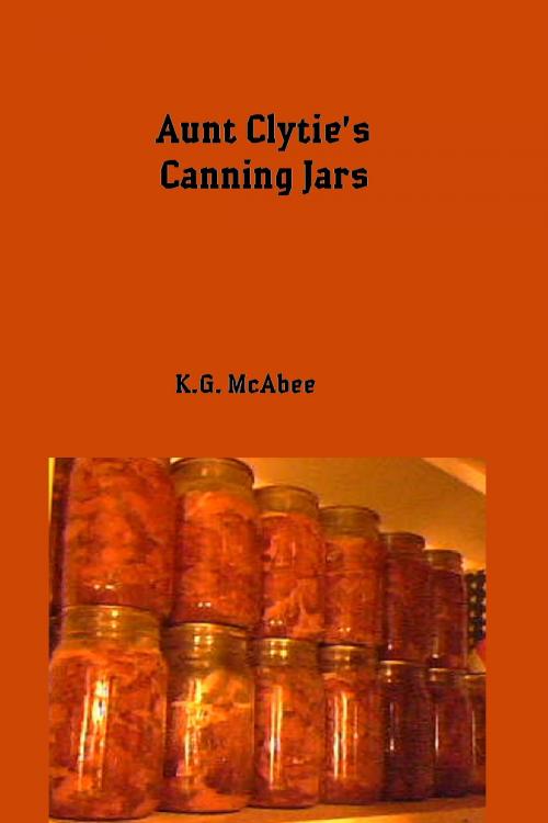 Cover of the book Aunt Clytie's Canning Jars by K.G. McAbee, K.G. McAbee