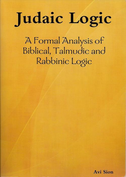 Cover of the book Judaic logic: A Formal Analysis of Biblical, Talmudic and Rabbinic Logic. by Avi Sion, Avi Sion