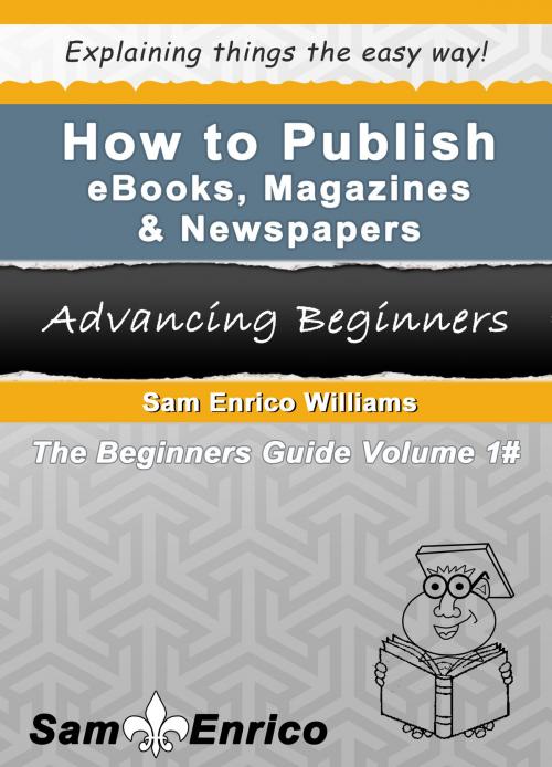 Cover of the book How To Publish eBooks, Magazines & Newspapers by SamEnrico, SamEnrico