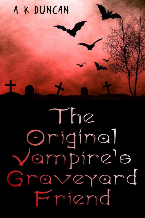 Cover of the book The Orginal Vampire's Graveyard Friend by Alasdair K Duncan, Alasdair K Duncan