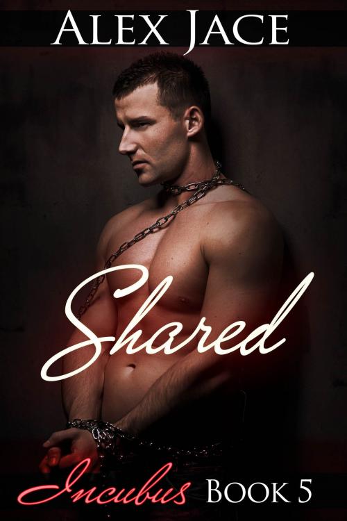 Cover of the book Shared (Incubus #5) by Alex Jace, Alex Jace
