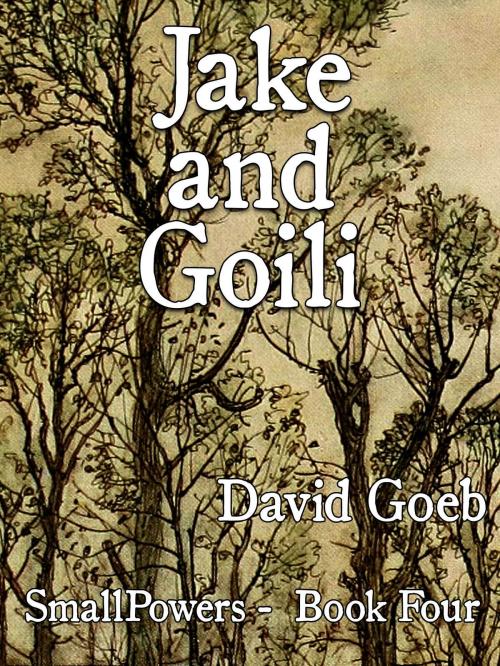 Cover of the book Jake And Goili: SmallPowers Book Four by David Goeb, David Goeb