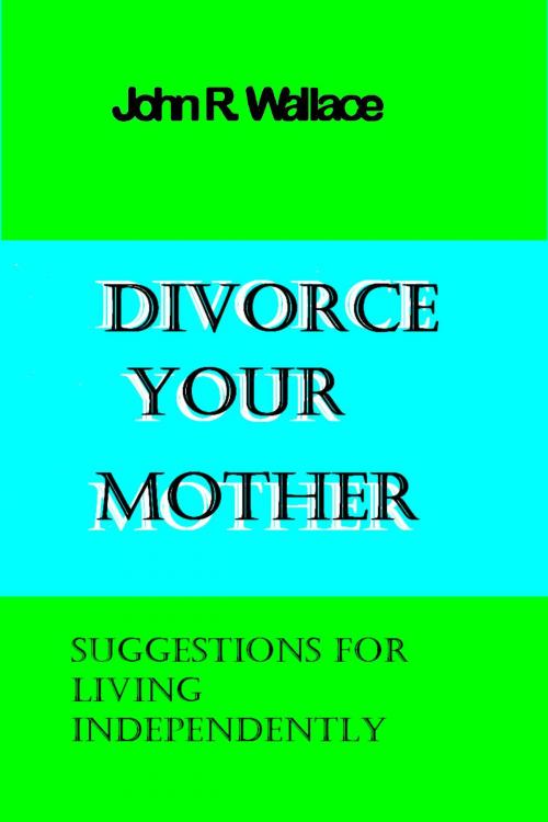 Cover of the book Divorce Your Mother by John Wallace, John Wallace