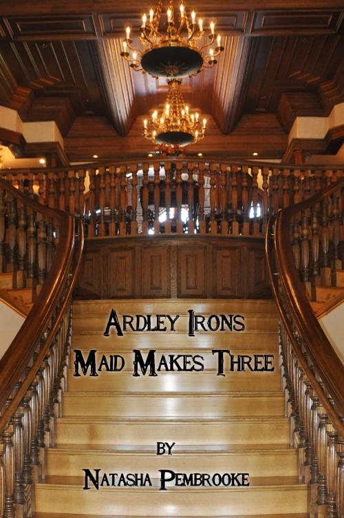Cover of the book Ardley Irons: Maid Makes Three by Natasha Pembrooke, Natasha Pembrooke