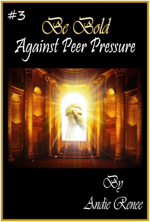 Cover of the book Be Bold~Against Peer Pressure by Andie Renee, Andie Renee