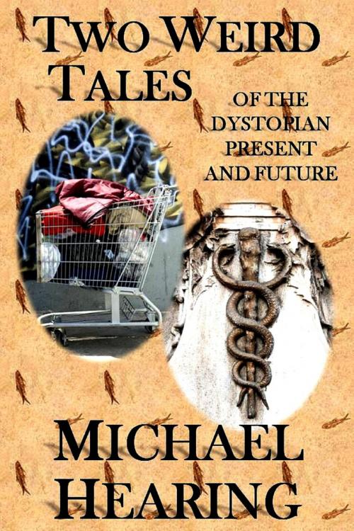 Cover of the book Two Weird Tales of the Dystopian Present and Future by Michael Hearing, Michael Hearing