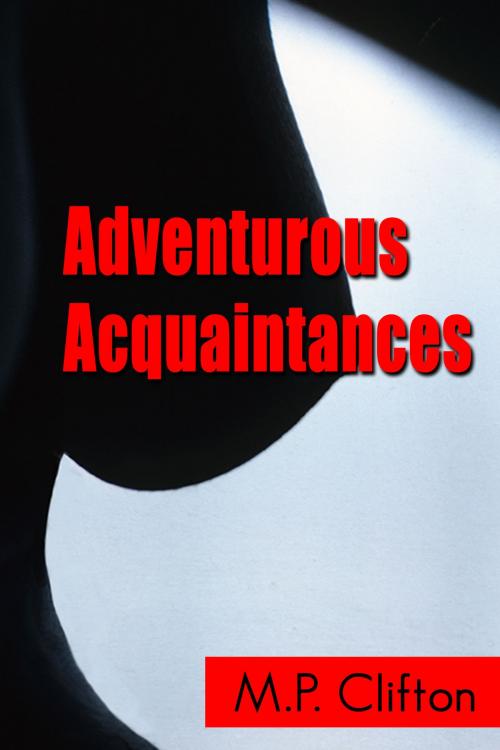 Cover of the book Adventurous Acquaintances by M.P. Clifton, M.P. Clifton
