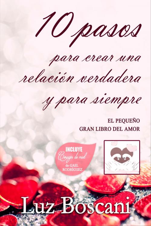 Cover of the book 10 Pasos para crear una relación verdadera y para siempre. El pequeño gran libro del amor. by Luz Boscani, Luz Boscani