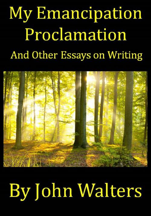 Cover of the book My Emancipation Proclamation and Other Essays on Writing by John Walters, John Walters