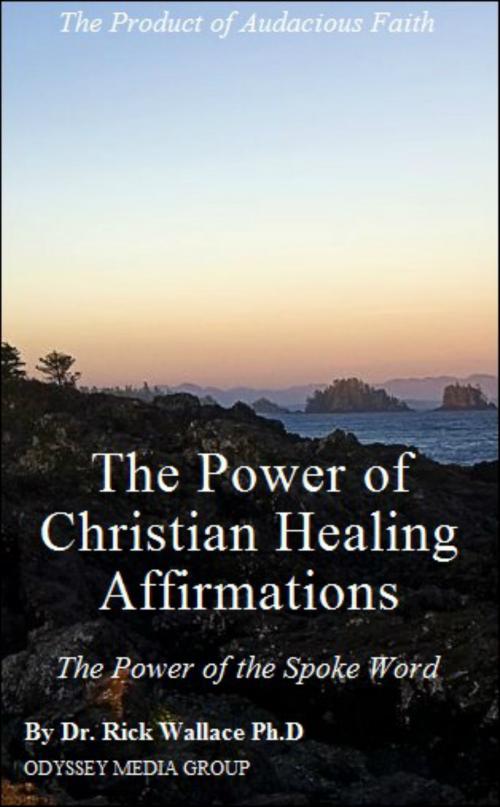 Cover of the book The Power of Christian Healing Affirmations by Rick Wallace Ph.D, Psy.D., Rick Wallace Ph.D, Psy.D.