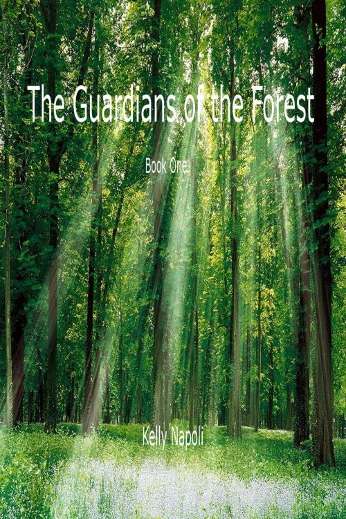 Cover of the book The Guardians of the Forest: Book One by Kelly Napoli, Kelly Napoli