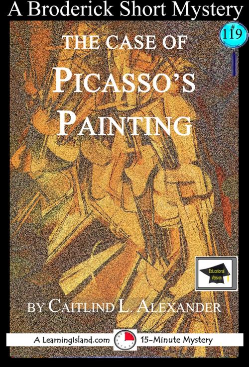 Cover of the book The Case of Picasso’s Painting: A 15-Minute Brodericks Mystery: Educational Version by Caitlind L. Alexander, LearningIsland.com