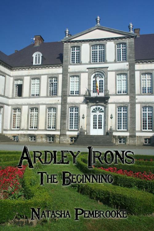 Cover of the book Ardley Irons: The Beginning by Natasha Pembrooke, Natasha Pembrooke