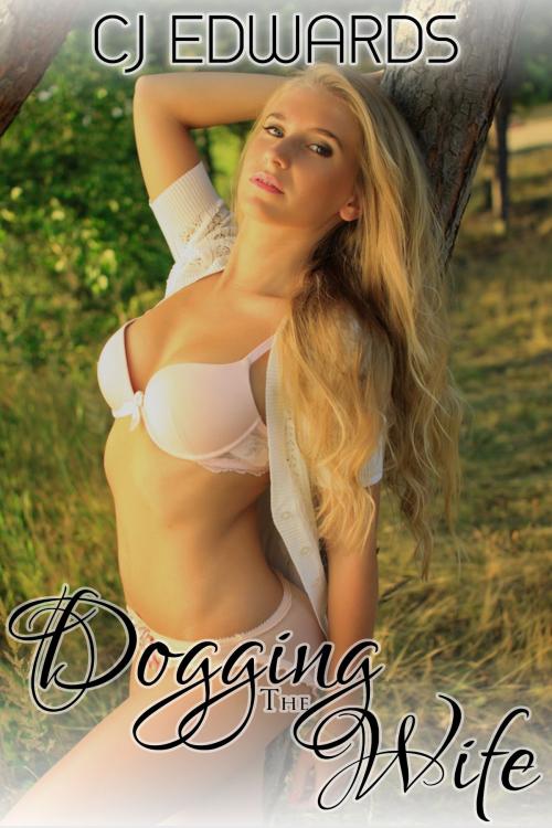 Cover of the book Dogging the Wife by CJ Edwards, Erotic Dreams