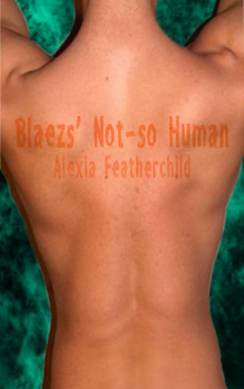 Cover of the book Blaezs' Not-so Human by Alexia Featherchild, Alexia Featherchild