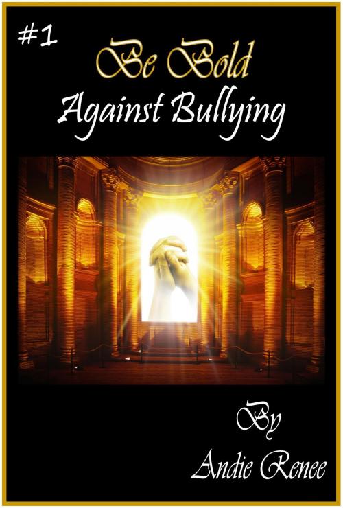 Cover of the book Be Bold~Against Bullying by Andie Renee, Andie Renee