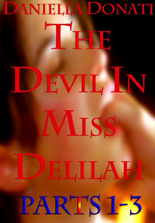 Cover of the book The Devil in Miss Delilah: Parts 1-3: The Sinner Inside,The Temptation of Miss Abraham, Meet Me In The Church At Midnight by Daniella Donati, Erotic Empire Publications