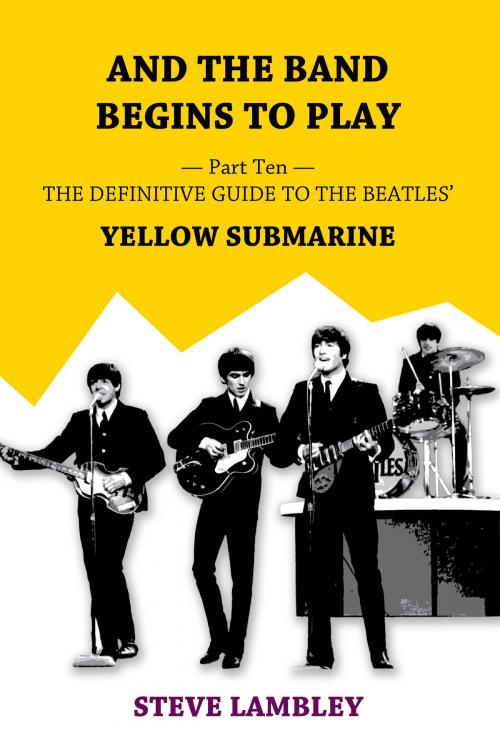 Cover of the book And the Band Begins to Play. Part Ten: The Definitive Guide to the Beatles’ Yellow Submarine by Steve Lambley, Steve Lambley