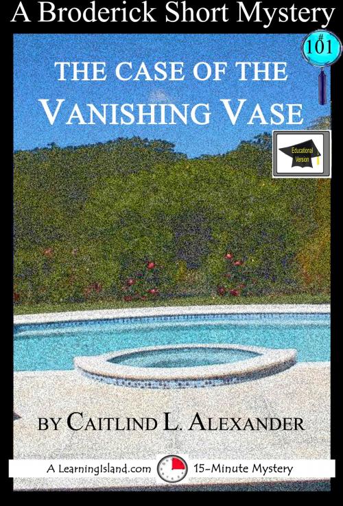 Cover of the book The Case of the Vanishing Vase: A 15-Minute Brodericks Mystery: Educational Version by Caitlind L. Alexander, LearningIsland.com