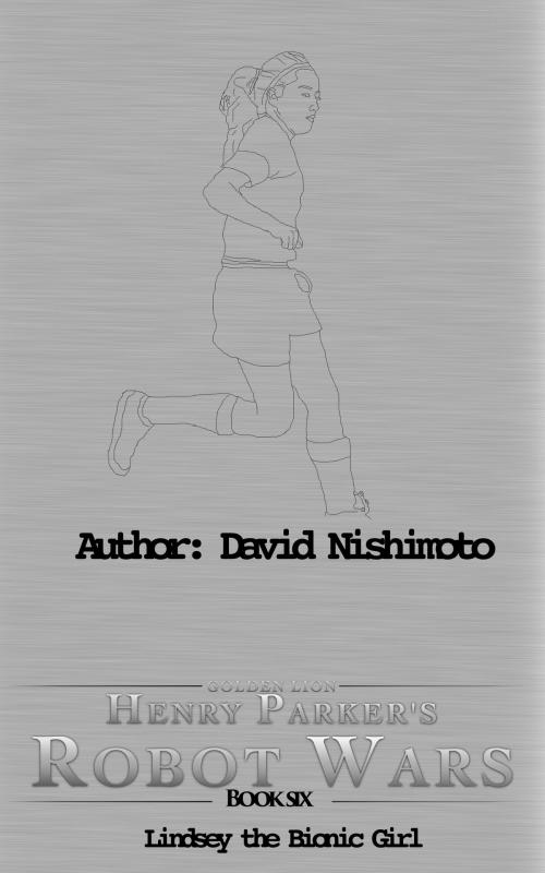 Cover of the book Henry Parker's Robot Wars: Lindsey, the Bionic Girl by David Nishimoto, David Nishimoto