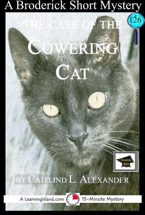 Cover of the book The Case of the Cowering Cat: A 15-Minute Brodericks Mystery: Educational Version by Caitlind L. Alexander, LearningIsland.com