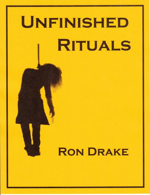 Cover of the book Unfinished Rituals by Ron Drake, Ron Drake