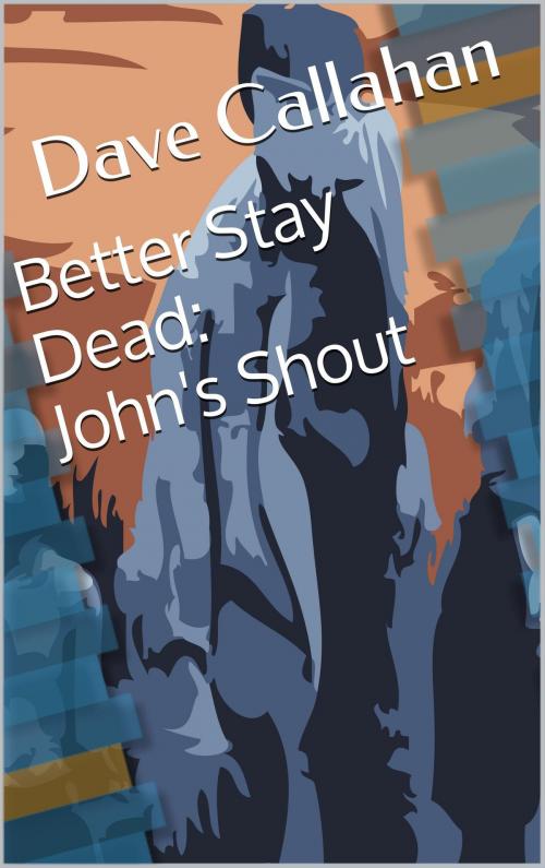 Cover of the book Better Stay Dead 1: John's Shout by Dave Callahan, Dave Callahan