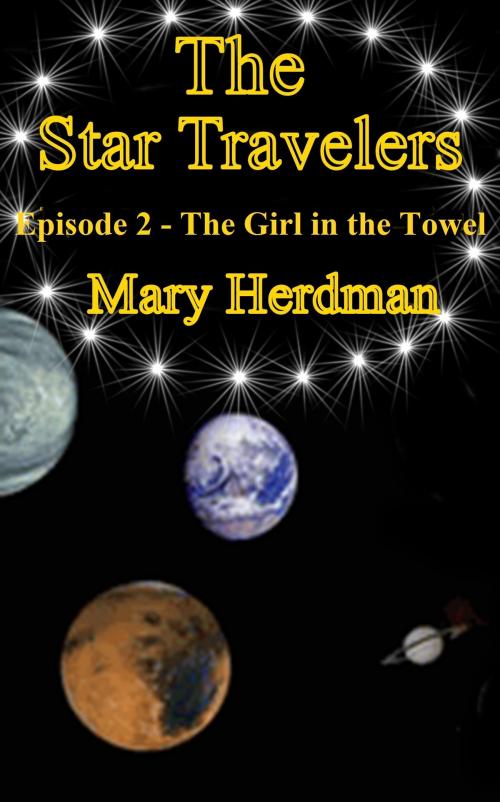 Cover of the book The Star Travelers Episode 2: The Girl in the Towel by Mary Herdman, Mary Herdman