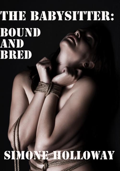 Cover of the book The Babysitter: Bound and Bred (The Complete Series) by Simone Holloway, Simone Holloway
