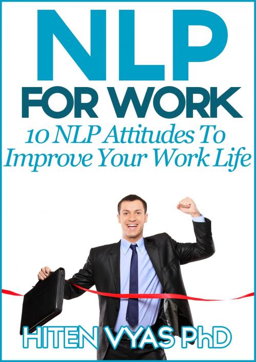 Cover of the book NLP For Work: 10 NLP Attitudes To Improve Your Work Life by Hiten Vyas, Hiten Vyas
