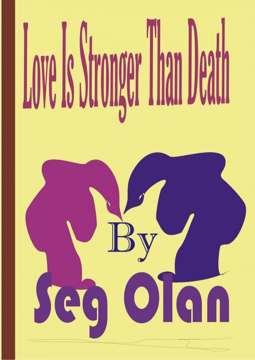 Cover of the book Love Is Stronger Than Death by Seg Olan, Seg Olan